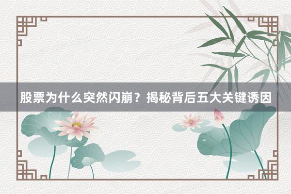 股票为什么突然闪崩？揭秘背后五大关键诱因