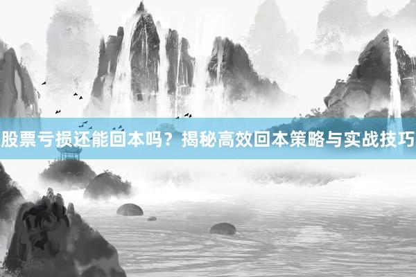 股票亏损还能回本吗？揭秘高效回本策略与实战技巧