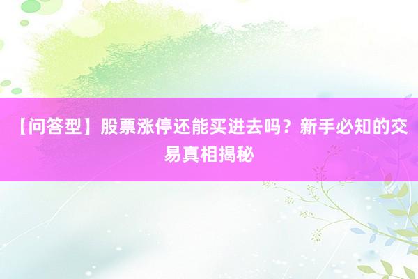 【问答型】股票涨停还能买进去吗？新手必知的交易真相揭秘