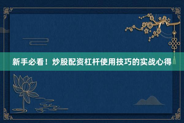 新手必看！炒股配资杠杆使用技巧的实战心得