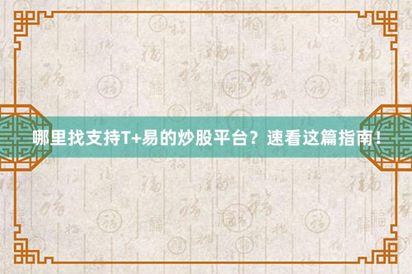 哪里找支持T+易的炒股平台？速看这篇指南！