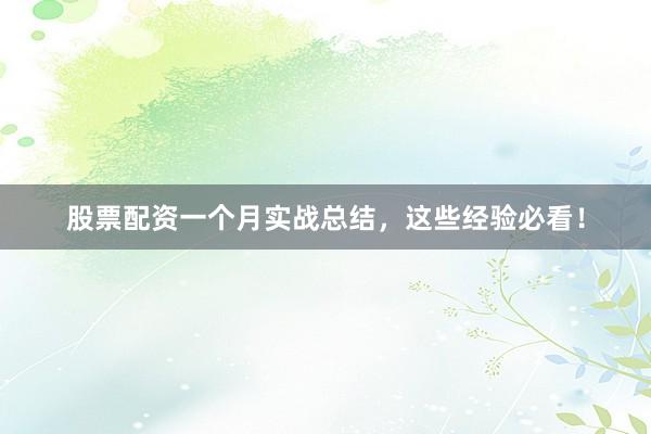 股票配资一个月实战总结，这些经验必看！