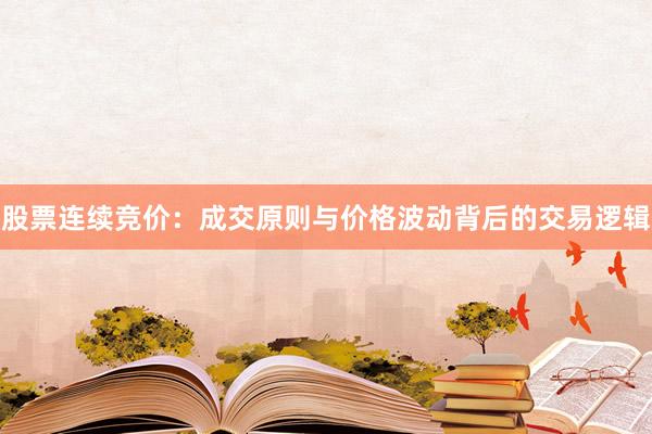 股票连续竞价：成交原则与价格波动背后的交易逻辑